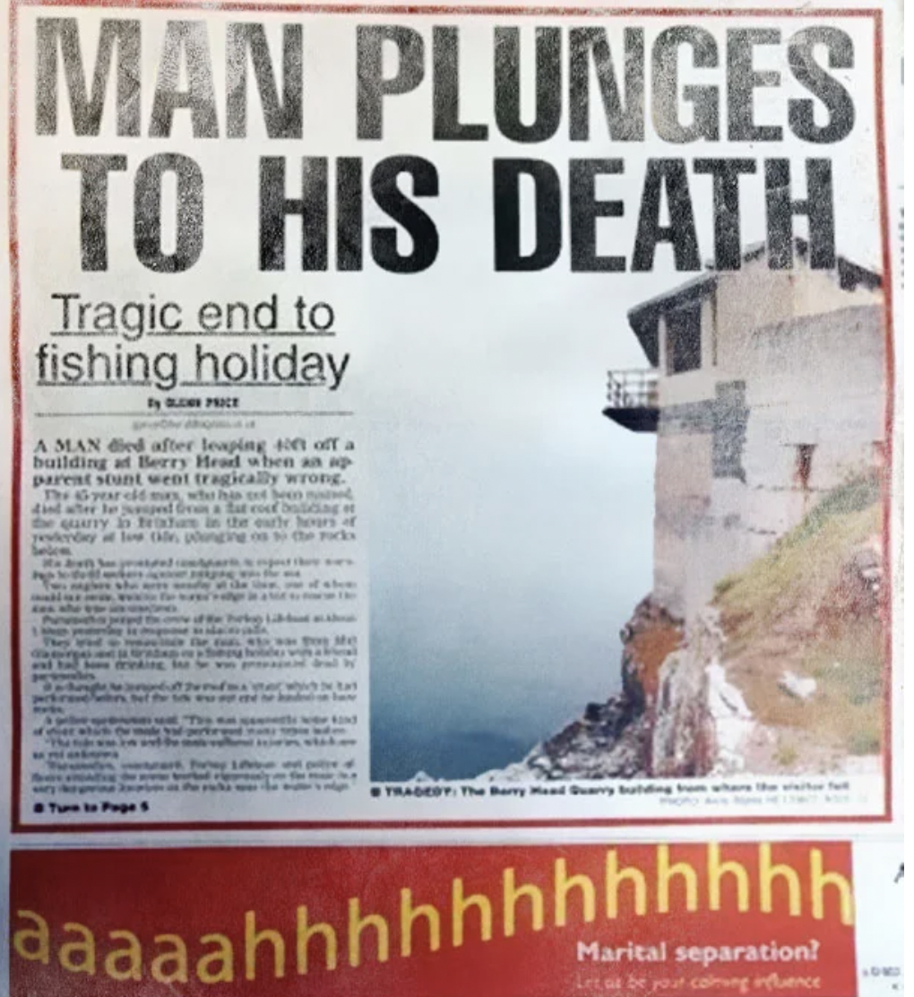 tabloid - Man Plunges To His Death Tragic end to fishing holiday By Blows Price A Man died after leaping son off building at Berry Head when an ap parent stunt went tragically wrong Tragedy The Barry dany bing aaaaahhhhhhhhhhhh Marital separation? Let sa 